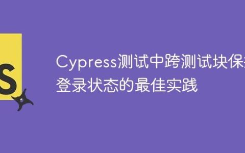 Cypress测试中跨测试块保持登录状态的最佳实践