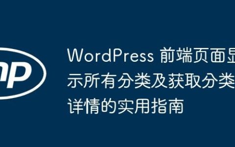 WordPress 前端页面显示所有分类及获取分类详情的实用指南