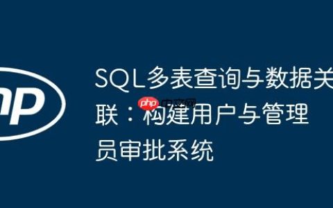 SQL多表查询与数据关联：构建用户与管理员审批系统
