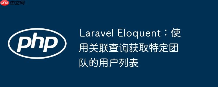 laravel eloquent:使用关联查询获取特定团队的用户列表