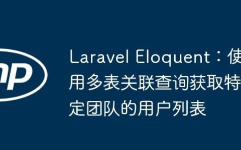 Laravel Eloquent：使用多表关联查询获取特定团队的用户列表