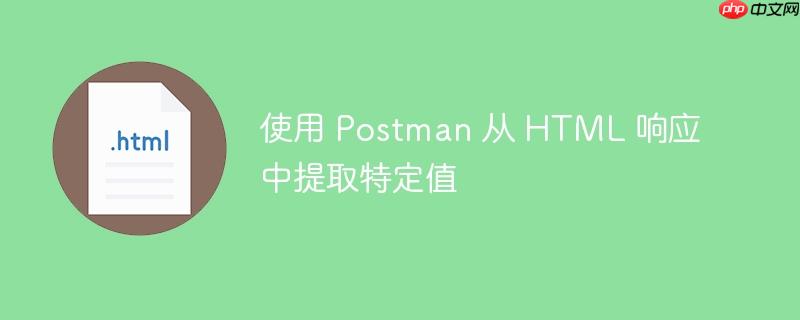 使用 postman 从 html 响应中提取特定值