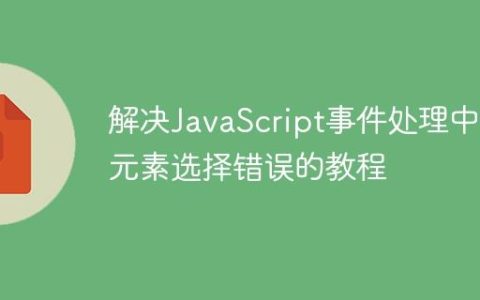 解决JavaScript事件处理中子元素选择错误的教程