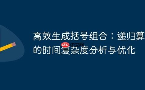 高效生成括号组合：递归算法的时间复杂度分析与优化