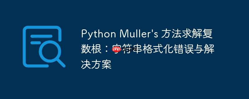 python muller's 方法求解复数根:字符串格式化错误与解决方案
