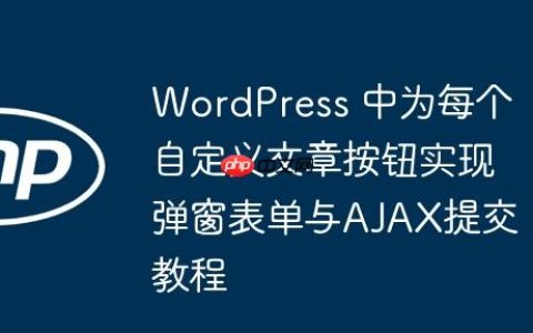 WordPress 中为每个自定义文章按钮实现弹窗表单与AJAX提交教程