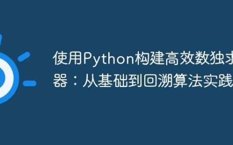 使用Python构建高效数独求解器：从基础到回溯算法实践