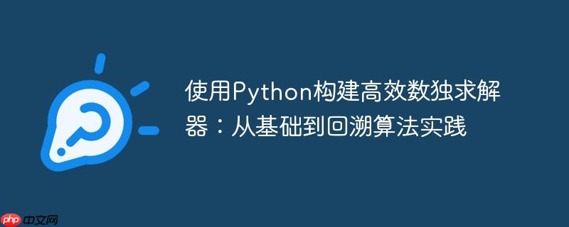 使用Python构建高效数独求解器:从基础到回溯算法实践