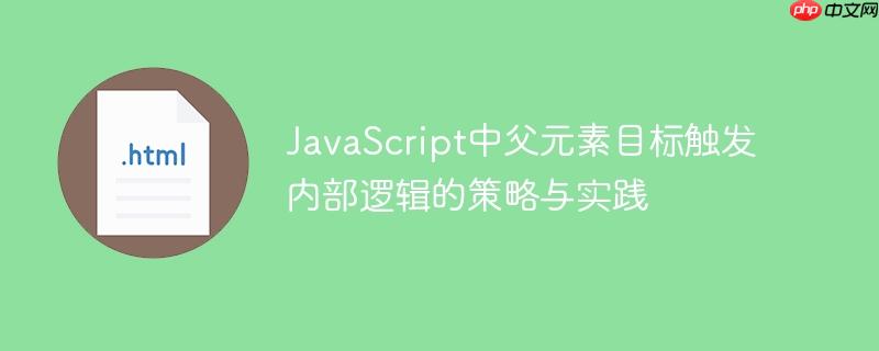 JavaScript中父元素目标触发内部逻辑的策略与实践