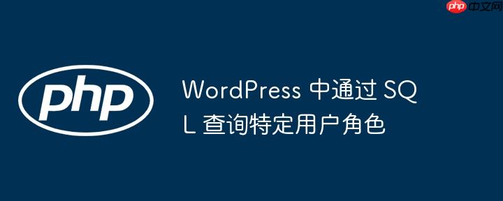 wordpress 中通过 sql 查询特定用户角色