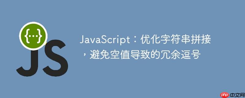 JavaScript:优化字符串拼接,避免空值导致的冗余逗号