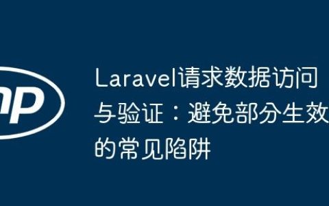 Laravel请求数据访问与验证：避免部分生效的常见陷阱