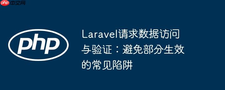 laravel请求数据访问与验证:避免部分生效的常见陷阱