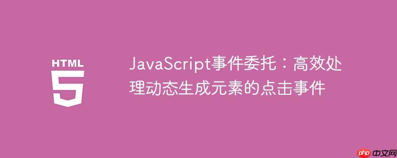 JavaScript事件委托:高效处理动态生成元素的点击事件