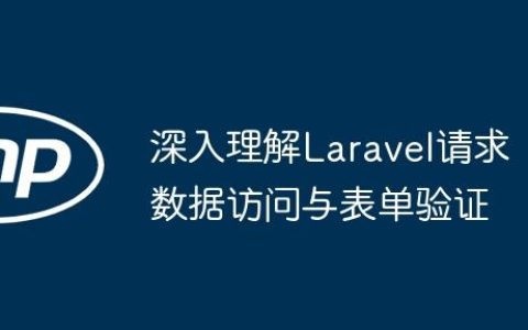 深入理解Laravel请求数据访问与表单验证