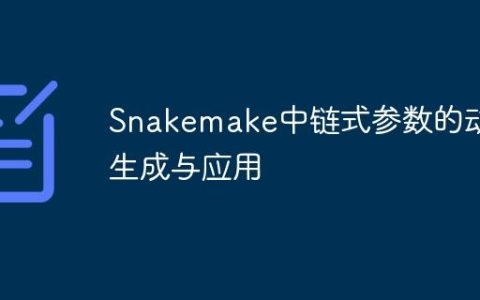 Snakemake中链式参数的动态生成与应用