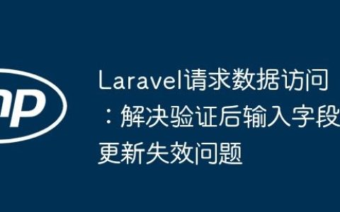 Laravel请求数据访问：解决验证后输入字段更新失效问题