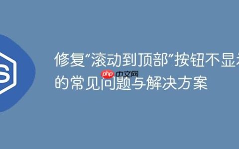 修复“滚动到顶部”按钮不显示的常见问题与解决方案