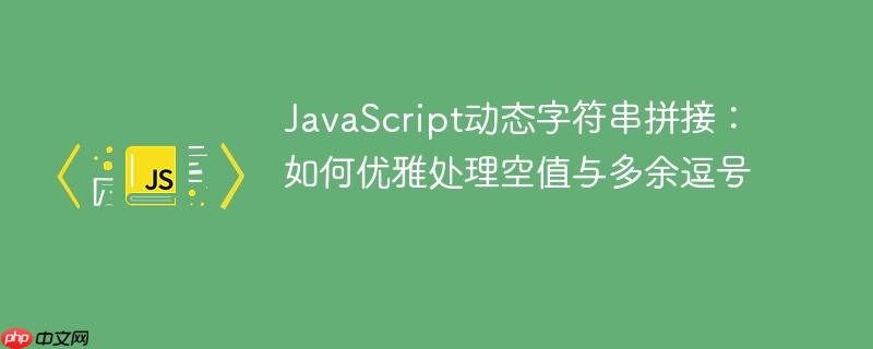 JavaScript动态字符串拼接:如何优雅处理空值与多余逗号
