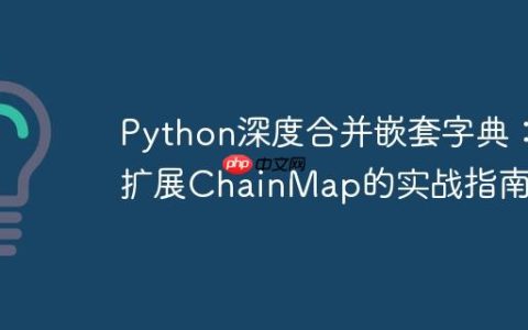 Python深度合并嵌套字典：扩展ChainMap的实战指南