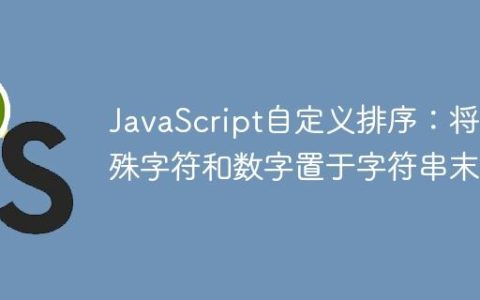 JavaScript自定义排序：将特殊字符和数字置于字符串末尾