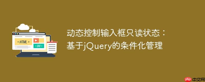 动态控制输入框只读状态:基于jquery的条件化管理