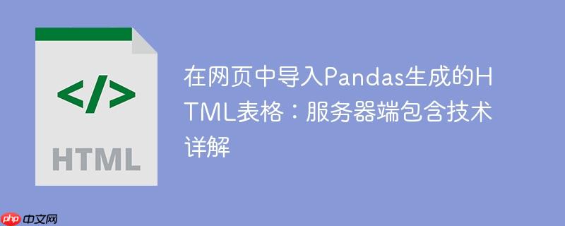 在网页中导入Pandas生成的HTML表格：服务器端包含技术详解