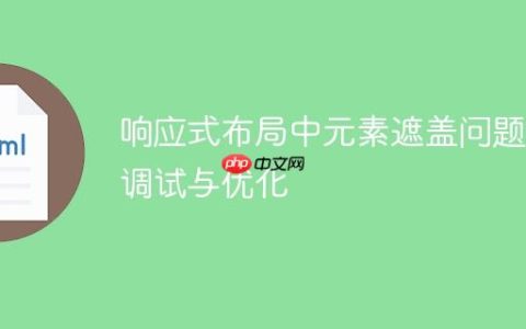 响应式布局中元素遮盖问题的调试与优化