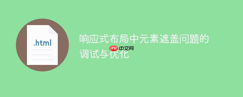 响应式布局中元素遮盖问题的调试与优化