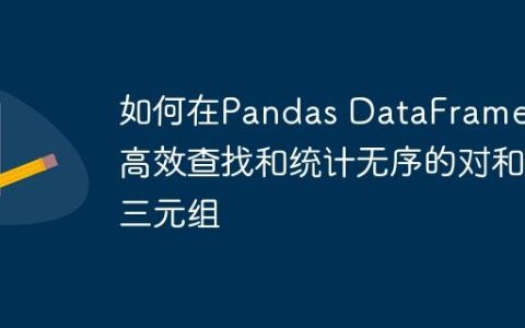 如何在Pandas DataFrame中高效查找和统计无序的对和三元组