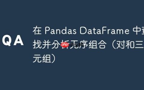 在 Pandas DataFrame 中查找并分析无序组合（对和三元组）