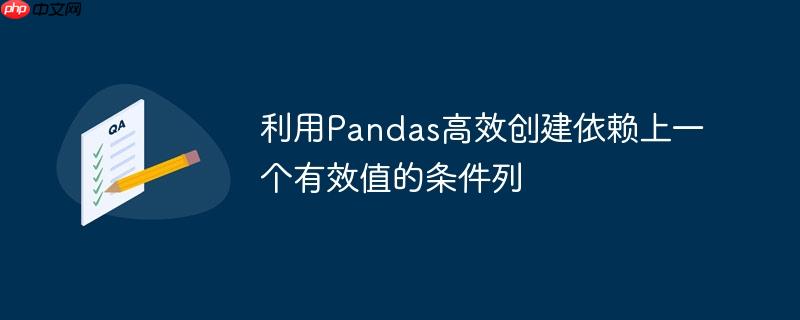 利用Pandas高效创建依赖上一个有效值的条件列