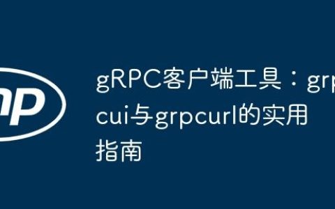 gRPC客户端工具：grpcui与grpcurl的实用指南