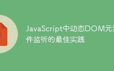 JavaScript中动态DOM元素事件监听的最佳实践