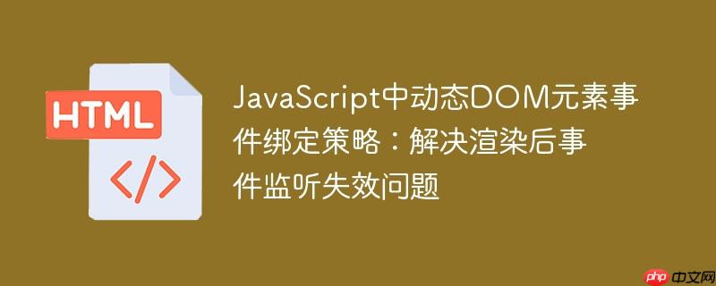 javascript中动态dom元素事件绑定策略:解决渲染后事件监听失效问题