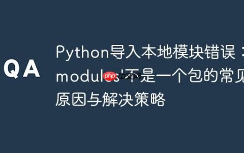 Python导入本地模块错误：'modules'不是一个包的常见原因与解决策略