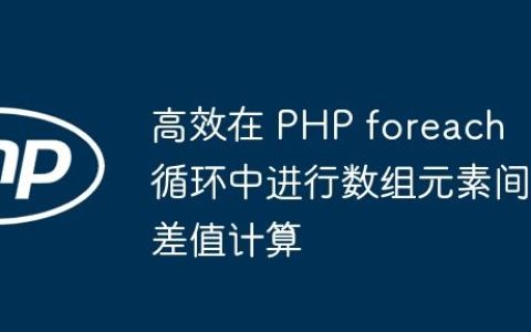 高效在 PHP foreach 循环中进行数组元素间差值计算