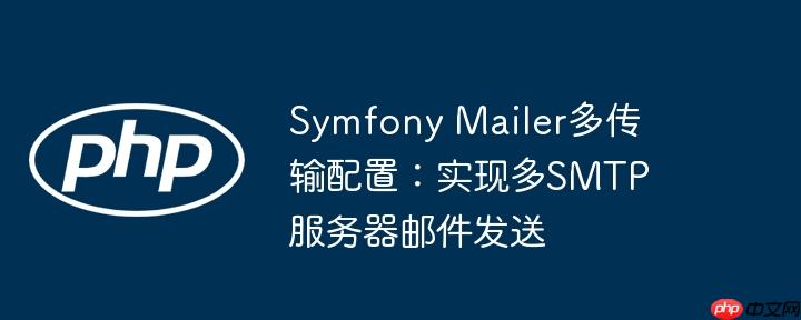 Symfony Mailer多传输配置:实现多SMTP服务器邮件发送