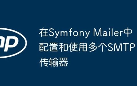 在Symfony Mailer中配置和使用多个SMTP传输器
