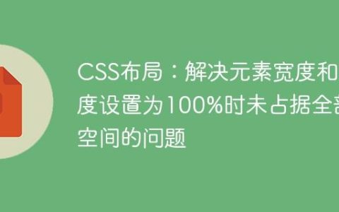 CSS布局：解决元素宽度和高度设置为100%时未占据全部空间的问题
