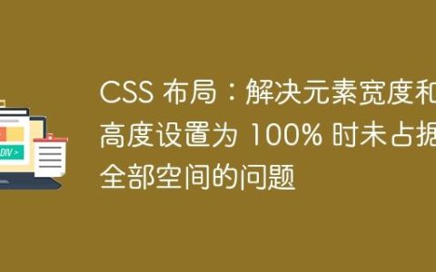 CSS 布局：解决元素宽度和高度设置为 100% 时未占据全部空间的问题