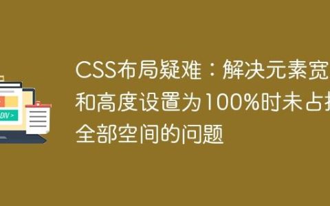 CSS布局疑难：解决元素宽度和高度设置为100%时未占据全部空间的问题
