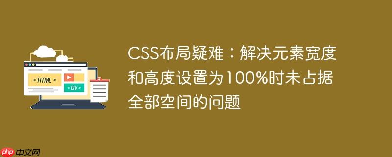 css布局疑难:解决元素宽度和高度设置为100%时未占据全部空间的问题