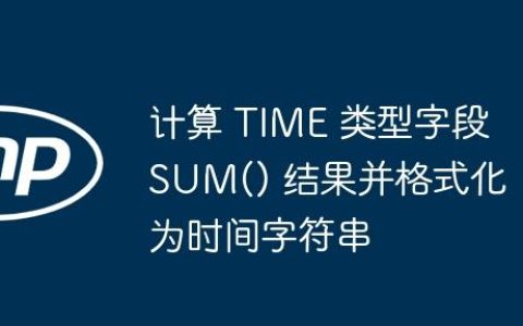 计算 TIME 类型字段 SUM() 结果并格式化为时间字符串