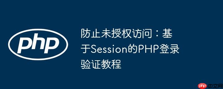 防止未授权访问:基于session的php登录验证教程