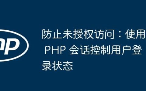 防止未授权访问：使用 PHP 会话控制用户登录状态