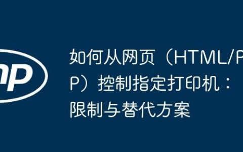 如何从网页（HTML/PHP）控制指定打印机：限制与替代方案