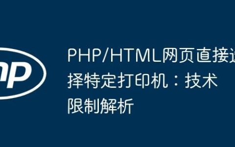 PHP/HTML网页直接选择特定打印机：技术限制解析
