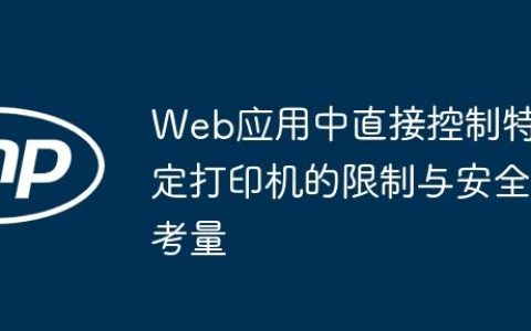 Web应用中直接控制特定打印机的限制与安全考量