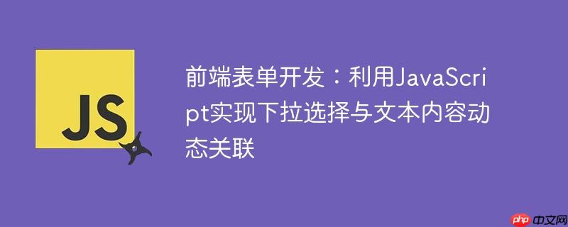 前端表单开发:利用JavaScript实现下拉选择与文本内容动态关联